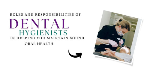 Roles and responsibilities of dental hygienists in helping you maintain sound oral health.jpg