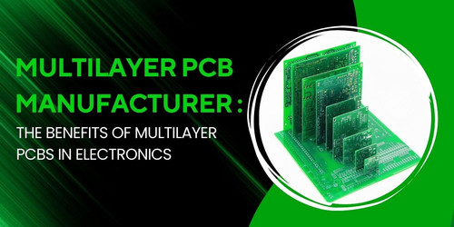 Multilayer PCB Manufacturer : The Benefits of Multilayer PCBs in Electronics.jpg