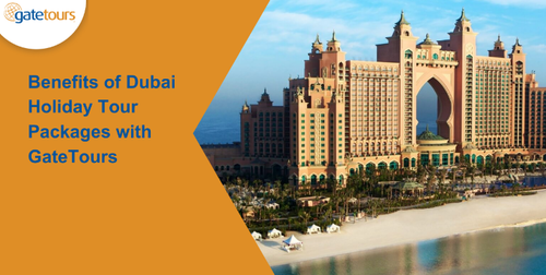 Benefits of Dubai Holiday Tour Packages with GateTours.png