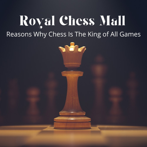 Royal Chess Mall: Reasons Why Chess Is The King of All Games.jpg