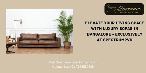 ELEVATE YOUR LIVING SPACE WITH LUXURY SOFAS IN BANGALORE - EXCLUSIVELY AT SPECTRUMPVD.jpg