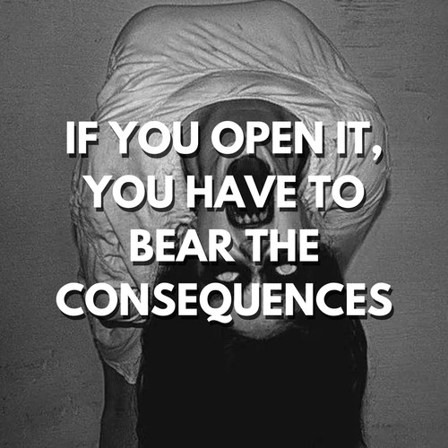 IF YOU OPEN IT, YOU HAVE TO BEAR THE CONSEQUENCES.jpg