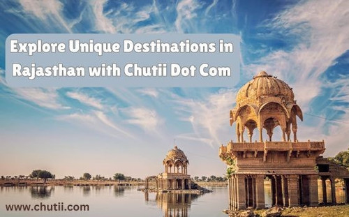 Explore Unique Destinations in Rajasthan with Chutii Dot Com.jpg