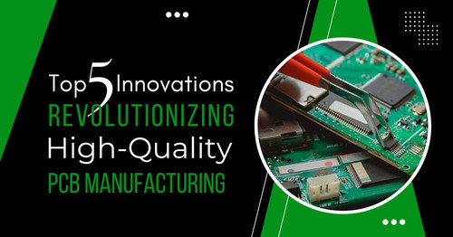 Top 5 Innovations Revolutionizing High-Quality PCB Manufacturing.jpg