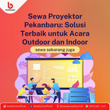 Sewa Proyektor Pekanbaru Solusi Terbaik untuk Acara Outdoor dan Indoor