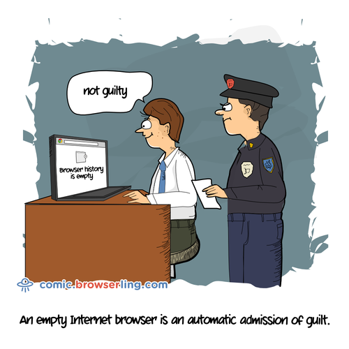 An empty Internet browser is an automatic admission of guilt.

For more Chrome jokes, Firefox jokes, Safari jokes and Opera jokes visit https://comic.browserling.com. New cartoons, comics and jokes about browsers every week!