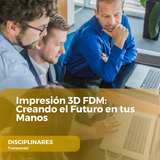 Impresión 3D FDM Creando el Futuro en tus Manos