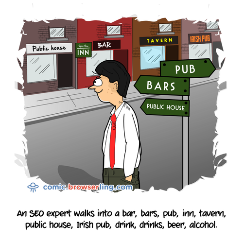 An SEO expert walks into a bar, bars, pub, inn, tavern, public house, Irish pub, drink, drinks, beer, alcohol...


For more computer nerd jokes visit https://comic.browserling.com. New comics every week!
