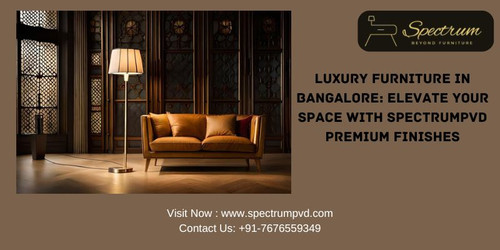 LUXURY FURNITURE IN BANGALORE: ELEVATE YOUR SPACE WITH SPECTRUMPVD PREMIUM FINISHES.jpg