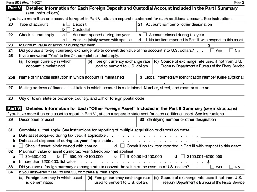 As shown in the image Part V and VI of Form 8938 require detailed information about each foreign financial asset reported in Parts I and II respectively. You'll provide specific details like account numbers, ownership, values, and financial institution information for each asset.