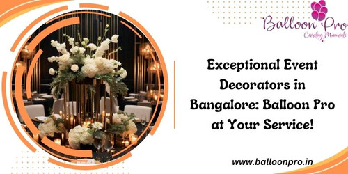 Exceptional Event Decorators in Bangalore: Balloon Pro at Your Service!.jpg
