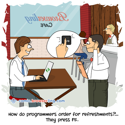 How do programmers order for refreshments?... They press F5!

For more Chrome jokes, Firefox jokes, Safari jokes and Opera jokes visit https://comic.browserling.com. New cartoons, comics and jokes about browsers every week!