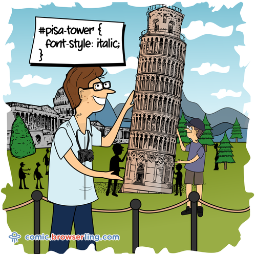 #pisa-tower { font-style: italic; }

For more Chrome jokes, Firefox jokes, Safari jokes and Opera jokes visit https://comic.browserling.com. New cartoons, comics and jokes about browsers every week!