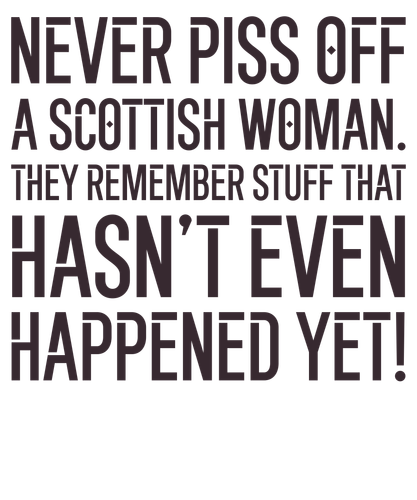 140324 Linh FUNNY SAYING Never piss off a scottish woman they remember stuff that hasn t even happen.png