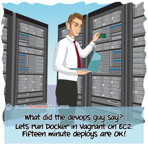 What did the devops guy say?... Let's run Docker in Vagrant on EC2. Fifteen minute deploys are OK!

For more Chrome jokes, Firefox jokes, Safari jokes and Opera jokes visit https://comic.browserling.com. New cartoons, comics and jokes about browsers every week!