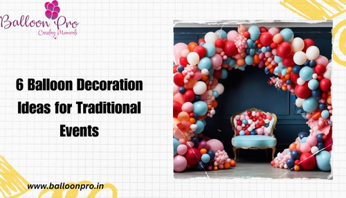 6 Balloon Decoration Ideas for Traditional Events.jpg