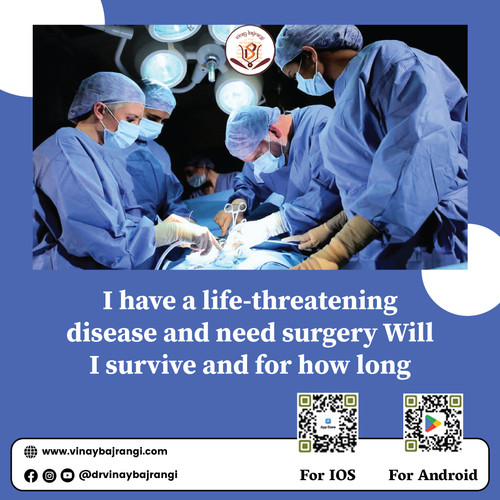 I have a life threatening disease and need surgery Will I survive and for how long.jpg
