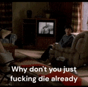 why don't you just fucking die already.gif