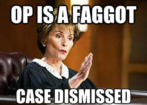 op is a faggot case dismissed judge meme.jpg