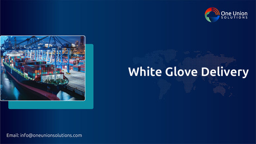 White Glove Delivery for Oversized Goods | One Union Solutions.jpg