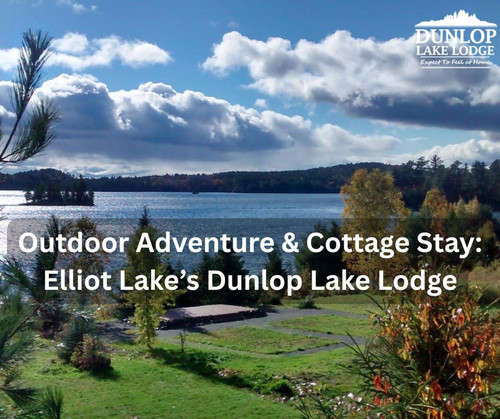 Outdoor Adventure & Cottage Stay Elliot Lake’s Dunlop Lake Lodge.jpg