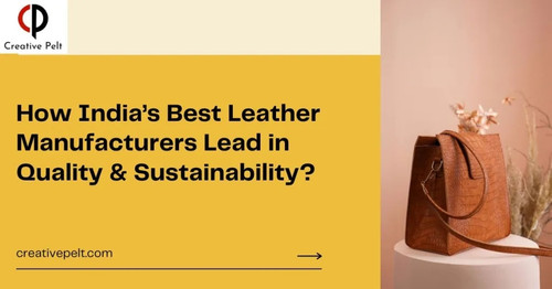 Why India's Best Leather Manufacturers Lead in Quality and Sustainability.jpg