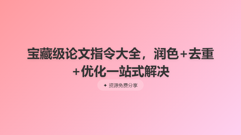 宝藏级论文指令大全，润色+去重+优化一站式解决
