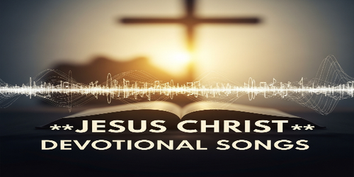 lord jesus christ devotional songs playlist.png