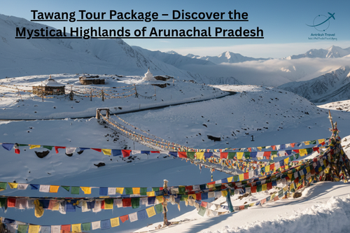 Tawang Tour Package – Discover the Mystical Highlands of Arunachal Pradesh.png