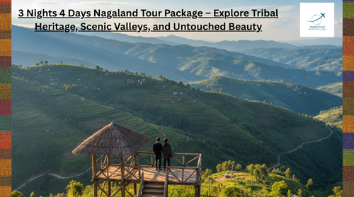3 Nights 4 Days Nagaland Tour Package – Explore Tribal Heritage, Scenic Valleys, and Untouched Beaut.png