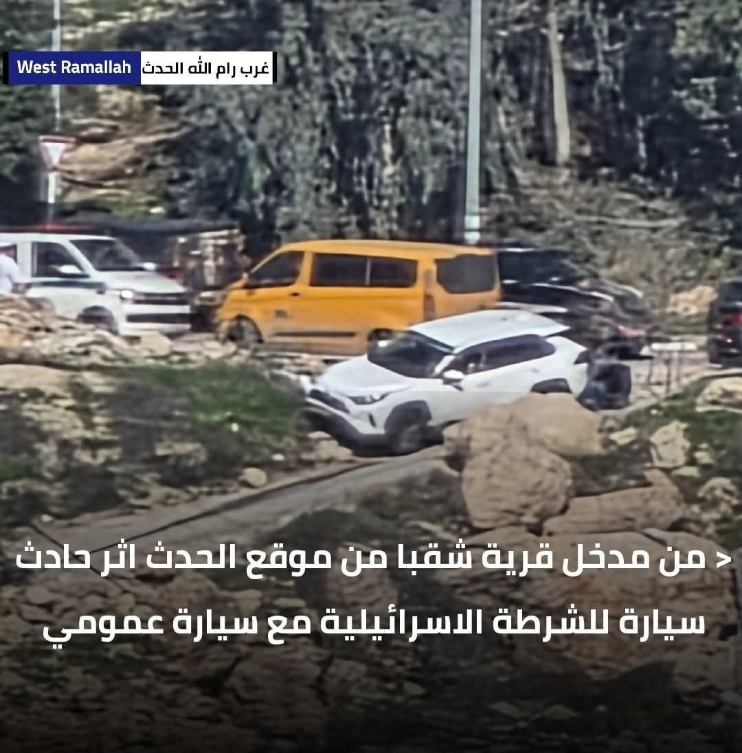 حادث ذاتي لسيارة شرطة إسرائيلية بمدخل قرية شقبا وسيارة عمومية بالمكان وتواجد مكثف للشرطة بالمكان دون معرفة أسباب ما حصل لغاية اللحظة....