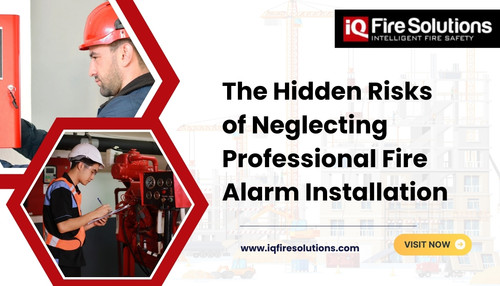 The Hidden Risks of Neglecting Professional Fire Alarm Installation.jpg