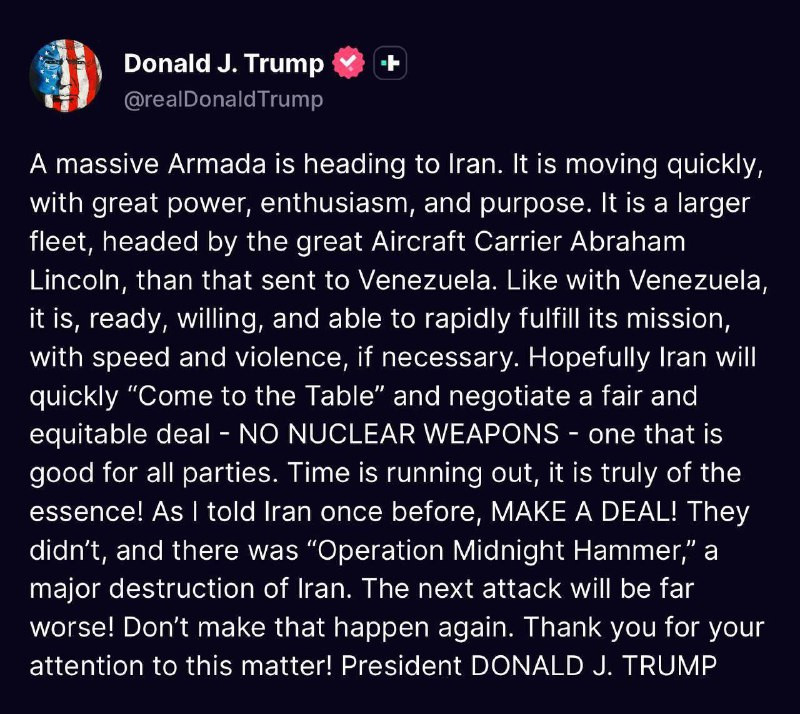 ترامب في تهديد لإيران. أسطولٌ ضخم يتجه إلى إيران. يتحرك بسرعة كبيرة، وبقوة وحماسة وهدف واضح. إنه أسطول أكبر من الذي أُرسل إلى فنزويلا، ويقوده حاملة ال...