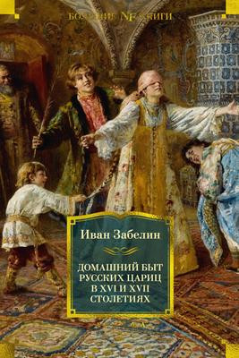 Саммари книги «Домашний быт русских цариц в XVI и XVII столетиях [Литрес]» - Иван Забелин. Краткое содержание, обзор и основные идеи
