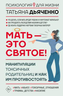 Саммари книги «Мать – это святое! Манипуляции токсичных родительниц и как им противостоять» - Татьяна Дьяченко. Краткое содержание, обзор и основные идеи