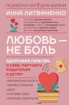 Саммари книги «Любовь – не боль. Здоровая любовь к себе, партнеру, родителям и детям» - Инна  Литвиненко. Краткое содержание, обзор и основные идеи