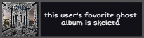 this user's fav ghost album is Skeletá.jpg