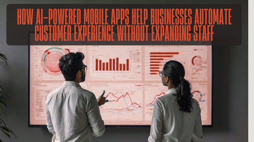How AI Powered Mobile Apps Help Businesses Automate Customer Experience Without Expanding Staff.png