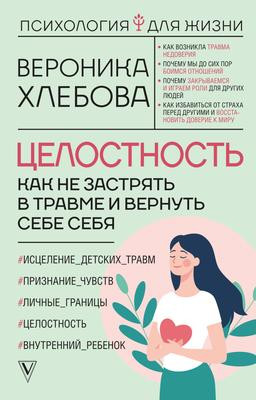 Саммари книги «Целостность. Как не застрять в травме и вернуть себе себя» - Вероника Хлебова. Краткое содержание, обзор и основные идеи