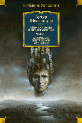 Саммари книги «Мир как воля и представление. Мысли. Афоризмы житейской мудрости» - Артур Шопенгауэр. Краткое содержание, обзор и основные идеи