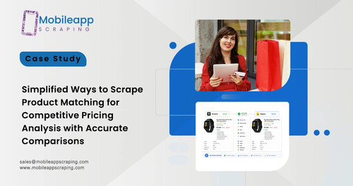 Simplified Ways to Scrape Product Matching for Competitive Pricing Analysis with Accurate Comparison.jpg