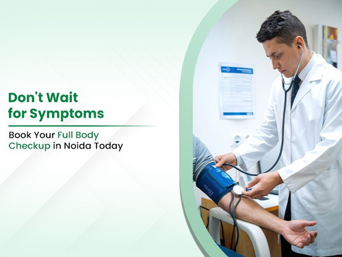 Don't Wait for Symptoms Book Your Full Body Checkup in Noida Today.jpg