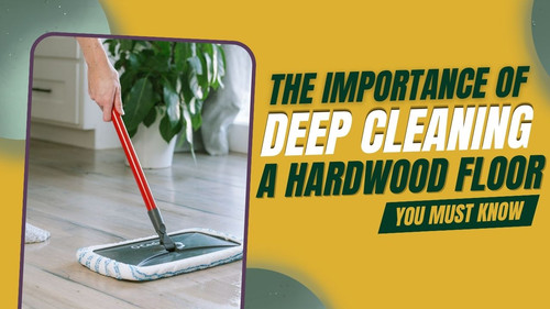 The Importance of Deep Cleaning a Hardwood Floor You Must Know.jpg