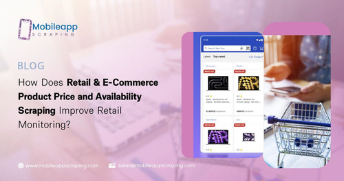 How Does Retail & E Commerce Product Price and Availability Scraping Improve Retail Monitoring.jpg