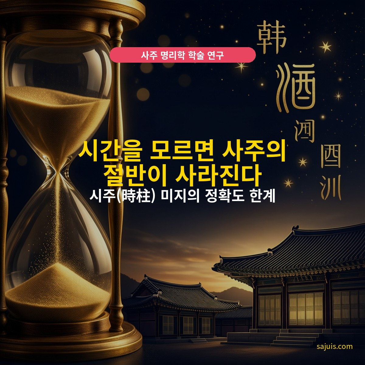 시간을 모르면 사주의 절반이 사라진다 — 시주(時柱) 미지의 정확도 한계