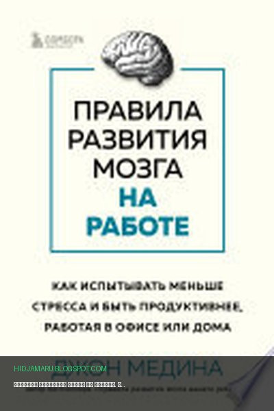 Обложка книги «Правила развития мозга на работе. Как испытывать меньше стресса и быть продуктивнее, работая в офисе или дома» - Джон Медина