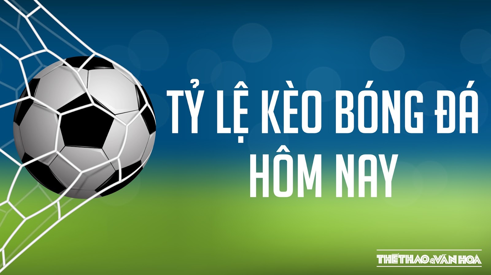 Tỷ lệ k&egrave;o b&oacute;ng đ&aacute; h&ocirc;m nay