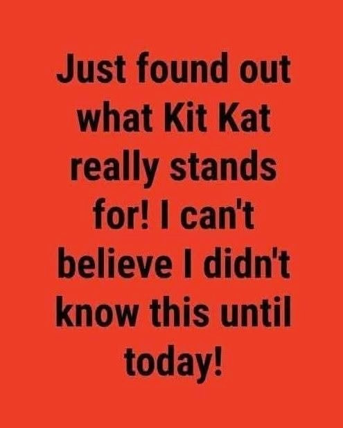 Just found out what kit kat