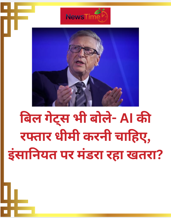 बिल गेट्स भी बोले- AI की रफ्तार धीमी करनी चाहिए, इंसानियत पर मंडरा रहा खतरा?