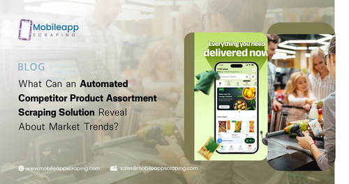 What Can an Automated Competitor Product Assortment Scraping Solution Reveal About Market Trends.jpg